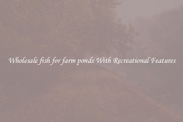 Wholesale fish for farm ponds With Recreational Features