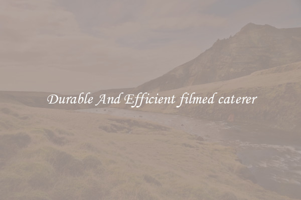 Durable And Efficient filmed caterer
