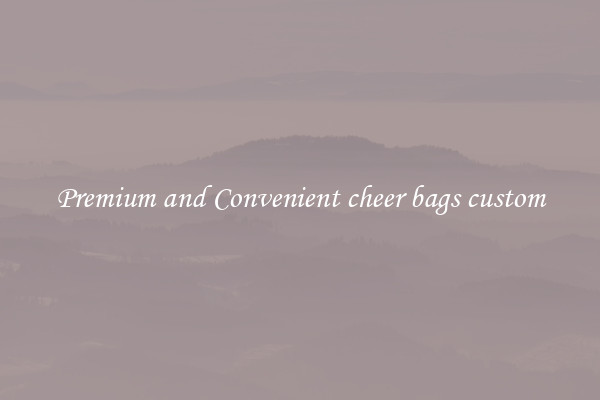 Premium and Convenient cheer bags custom