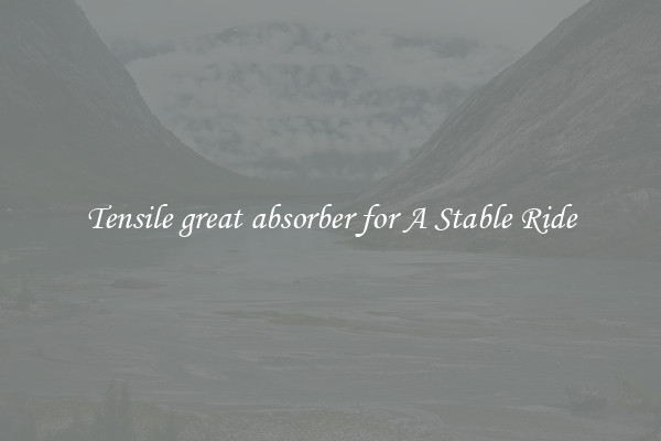 Tensile great absorber for A Stable Ride