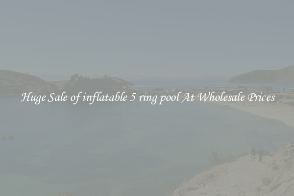 Huge Sale of inflatable 5 ring pool At Wholesale Prices