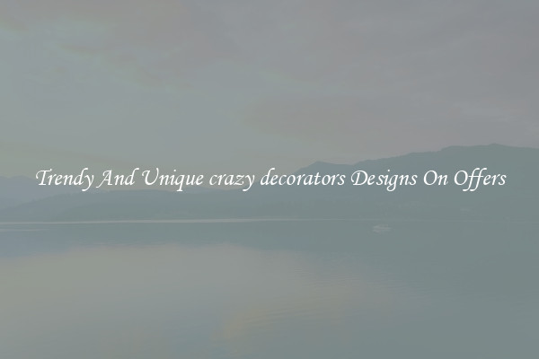 Trendy And Unique crazy decorators Designs On Offers