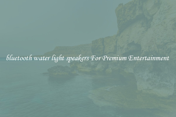 bluetooth water light speakers For Premium Entertainment 