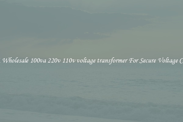 Get A Wholesale 100va 220v 110v voltage transformer For Secure Voltage Control