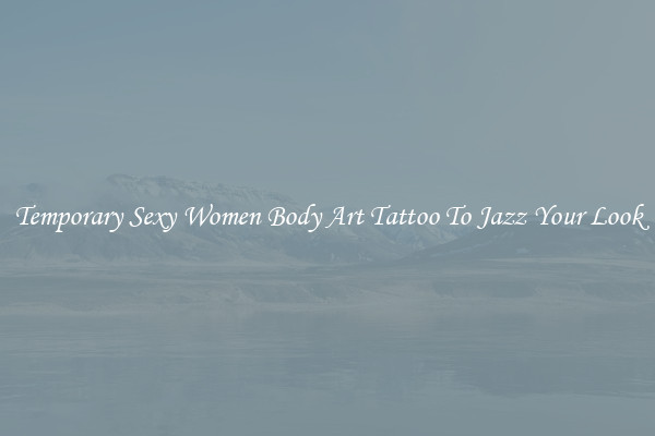 Temporary Sexy Women Body Art Tattoo To Jazz Your Look