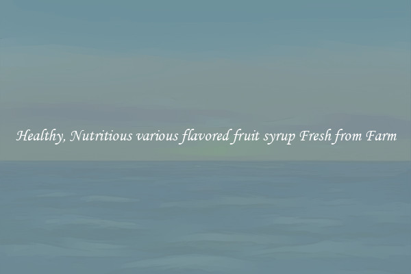 Healthy, Nutritious various flavored fruit syrup Fresh from Farm