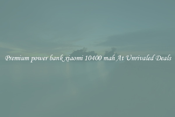 Premium power bank xiaomi 10400 mah At Unrivaled Deals
