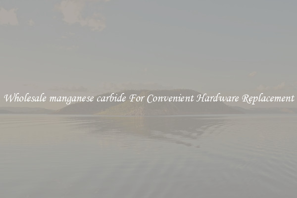 Wholesale manganese carbide For Convenient Hardware Replacement