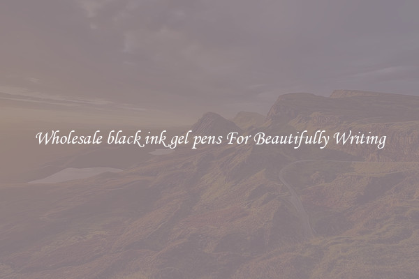 Wholesale black ink gel pens For Beautifully Writing