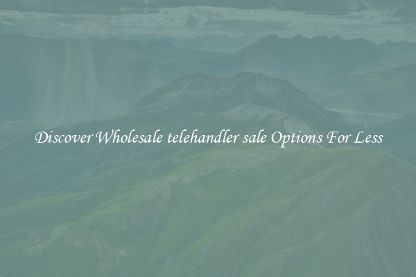 Discover Wholesale telehandler sale Options For Less