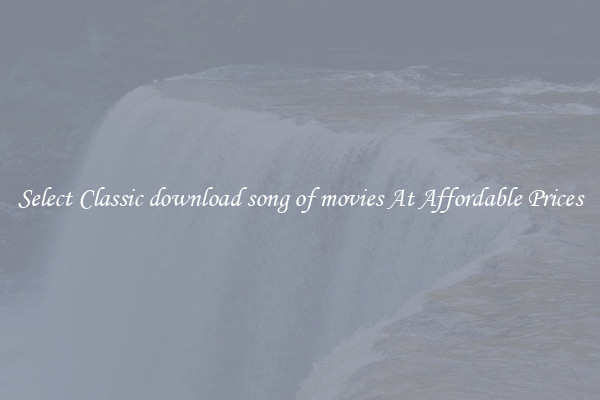 Select Classic download song of movies At Affordable Prices