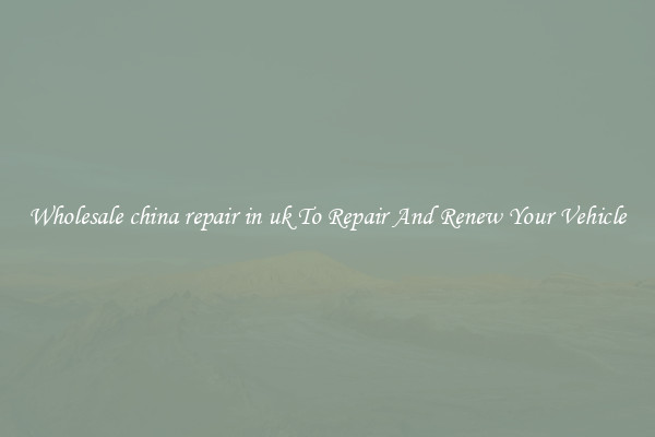 Wholesale china repair in uk To Repair And Renew Your Vehicle