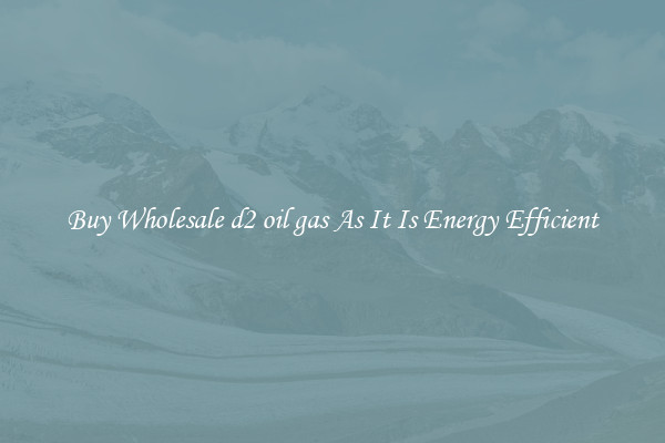 Buy Wholesale d2 oil gas As It Is Energy Efficient