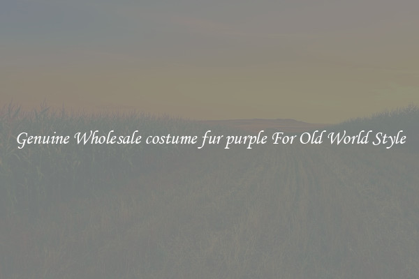 Genuine Wholesale costume fur purple For Old World Style