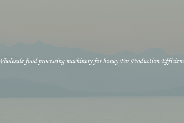 Wholesale food processing machinery for honey For Production Efficiency