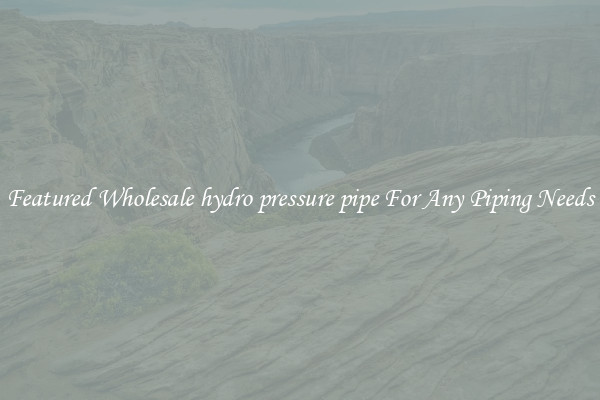 Featured Wholesale hydro pressure pipe For Any Piping Needs