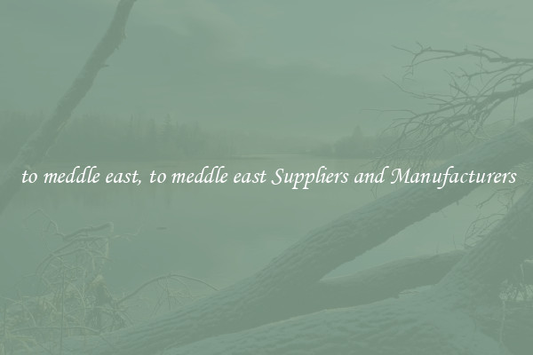 to meddle east, to meddle east Suppliers and Manufacturers