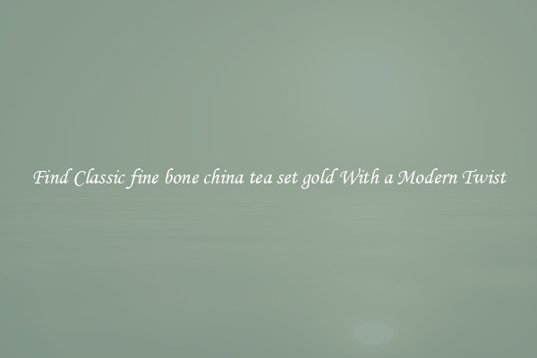 Find Classic fine bone china tea set gold With a Modern Twist