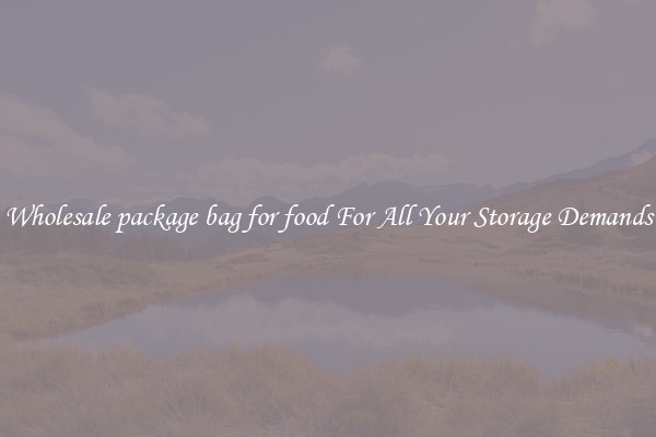 Wholesale package bag for food For All Your Storage Demands