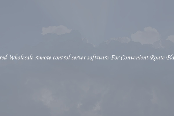 Featured Wholesale remote control server software For Convenient Route Planning 