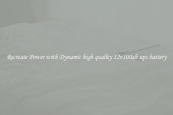Recreate Power with Dynamic high quality 12v100ah ups battery