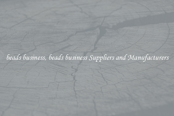 beads business, beads business Suppliers and Manufacturers