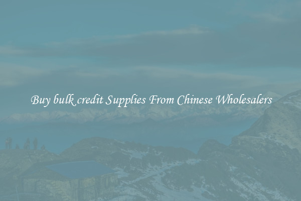 Buy bulk credit Supplies From Chinese Wholesalers