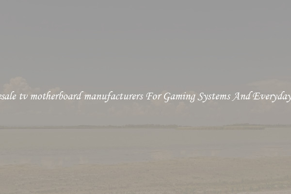 Wholesale tv motherboard manufacturers For Gaming Systems And Everyday Work