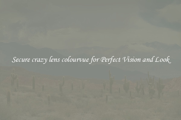 Secure crazy lens colourvue for Perfect Vision and Look