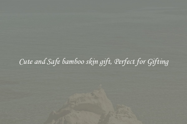 Cute and Safe bamboo skin gift, Perfect for Gifting