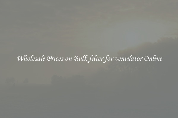 Wholesale Prices on Bulk filter for ventilator Online