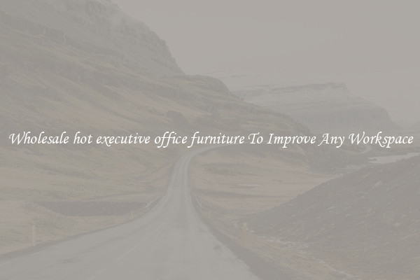 Wholesale hot executive office furniture To Improve Any Workspace