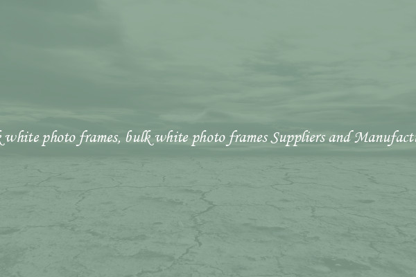 bulk white photo frames, bulk white photo frames Suppliers and Manufacturers