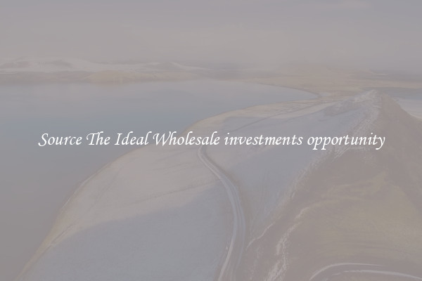 Source The Ideal Wholesale investments opportunity