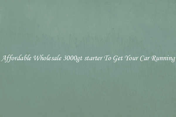 Affordable Wholesale 3000gt starter To Get Your Car Running