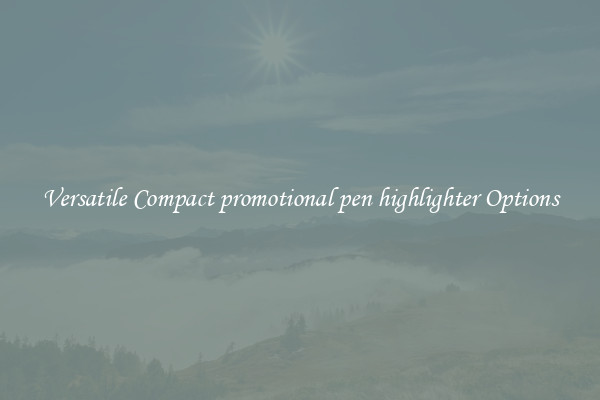 Versatile Compact promotional pen highlighter Options