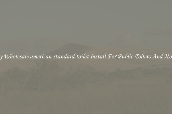 Buy Wholesale american standard toilet install For Public Toilets And Homes
