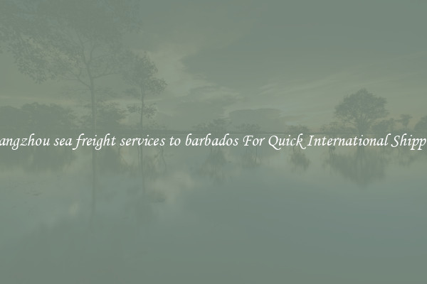 guangzhou sea freight services to barbados For Quick International Shipping