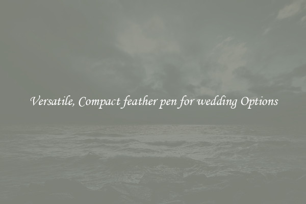 Versatile, Compact feather pen for wedding Options