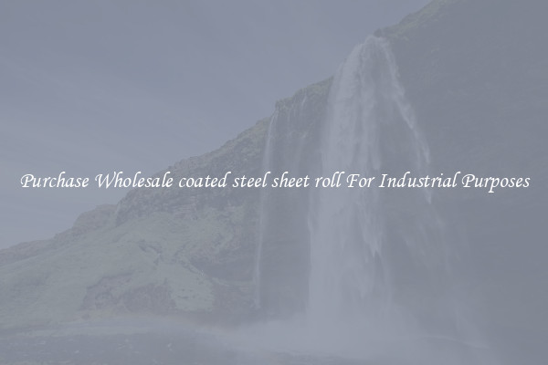 Purchase Wholesale coated steel sheet roll For Industrial Purposes