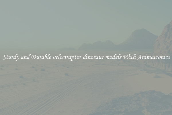 Sturdy and Durable velociraptor dinosaur models With Animatronics