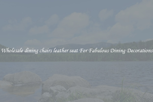 Wholesale dining chairs leather seat For Fabulous Dining Decorations