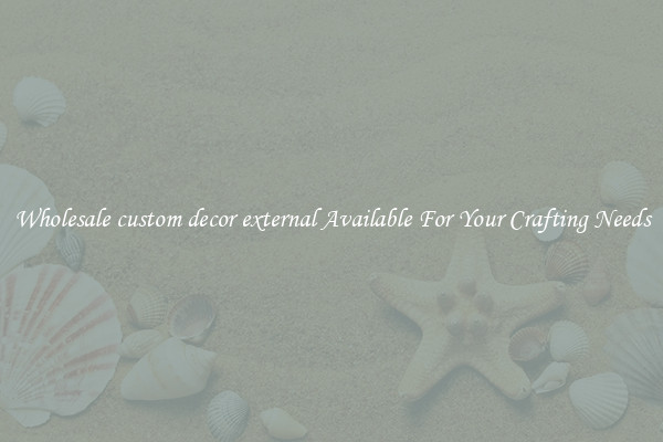 Wholesale custom decor external Available For Your Crafting Needs