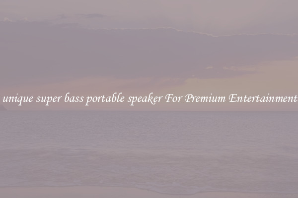 unique super bass portable speaker For Premium Entertainment