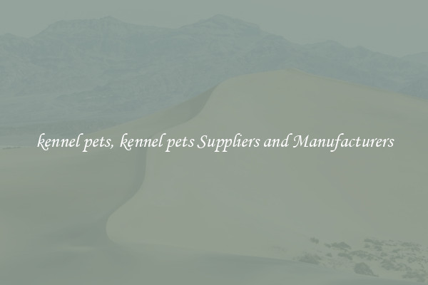 kennel pets, kennel pets Suppliers and Manufacturers