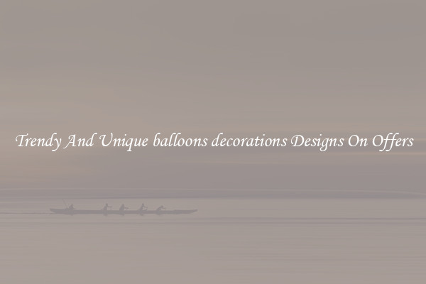 Trendy And Unique balloons decorations Designs On Offers