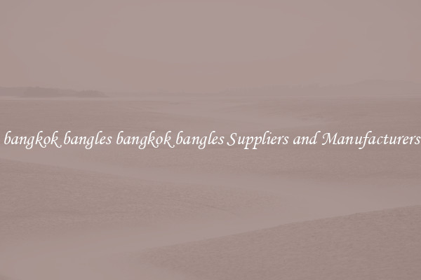 bangkok bangles bangkok bangles Suppliers and Manufacturers
