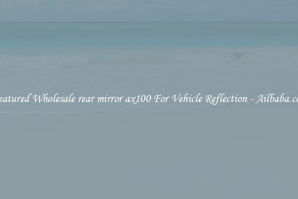Featured Wholesale rear mirror ax100 For Vehicle Reflection - Ailbaba.com
