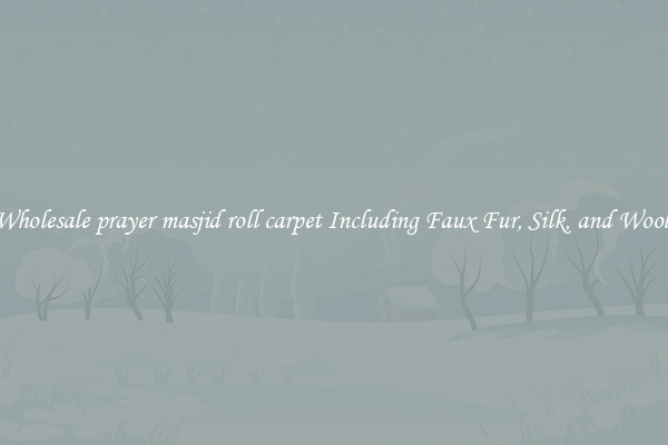 Wholesale prayer masjid roll carpet Including Faux Fur, Silk, and Wool 