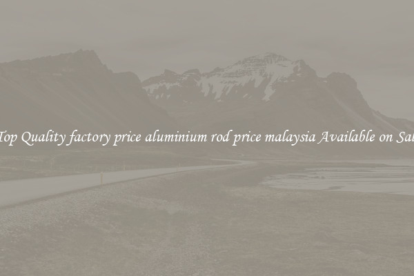 Top Quality factory price aluminium rod price malaysia Available on Sale